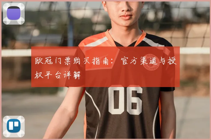 欧冠门票购买指南：官方渠道与授权平台详解