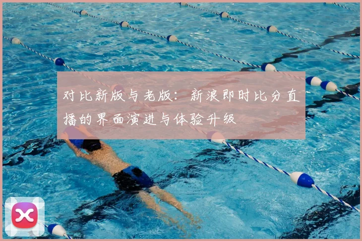 对比新版与老版：新浪即时比分直播的界面演进与体验升级