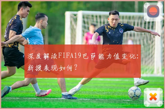 深度解读FIFA19巴萨能力值变化：新援表现如何？