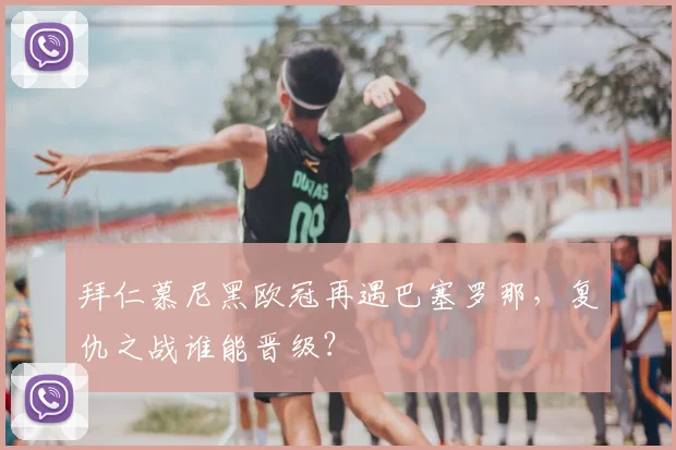 拜仁慕尼黑欧冠再遇巴塞罗那，复仇之战谁能晋级？