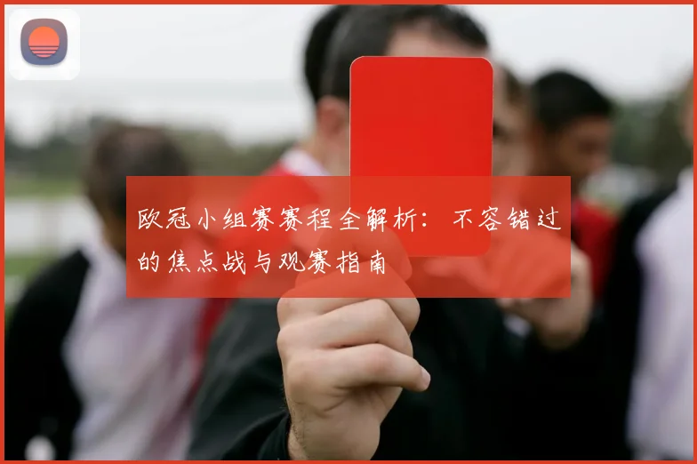 欧冠小组赛赛程全解析:不容错过的焦点战与观赛指南