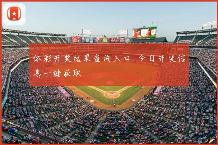 体彩开奖结果查询入口_今日开奖信息一键获取