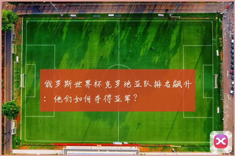 俄罗斯世界杯克罗地亚队排名飙升：他们如何夺得亚军？